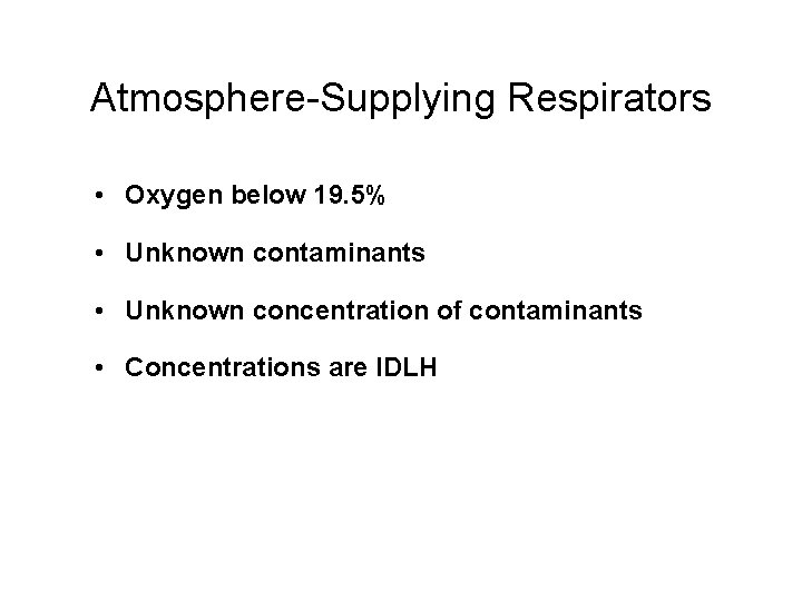 Atmosphere-Supplying Respirators • Oxygen below 19. 5% • Unknown contaminants • Unknown concentration of