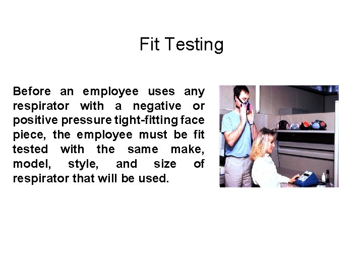 Fit Testing Before an employee uses any respirator with a negative or positive pressure