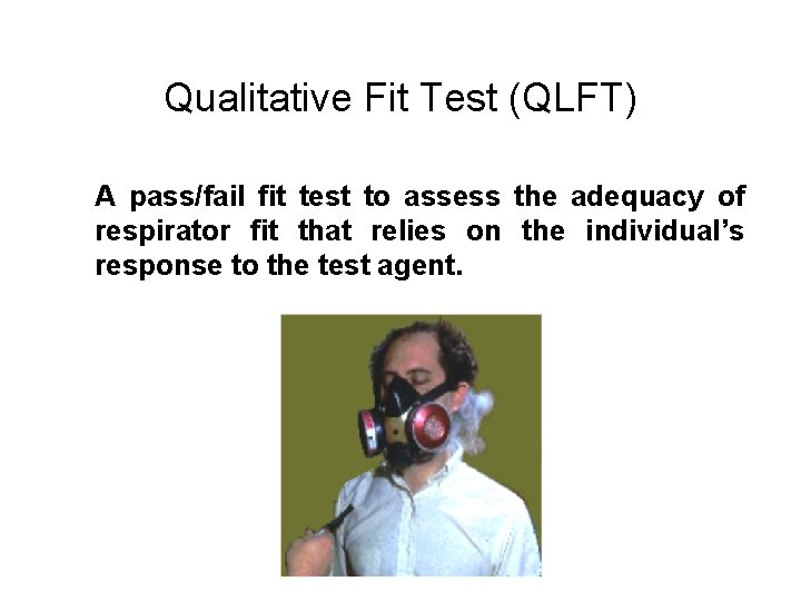 Qualitative Fit Test (QLFT) A pass/fail fit test to assess the adequacy of respirator