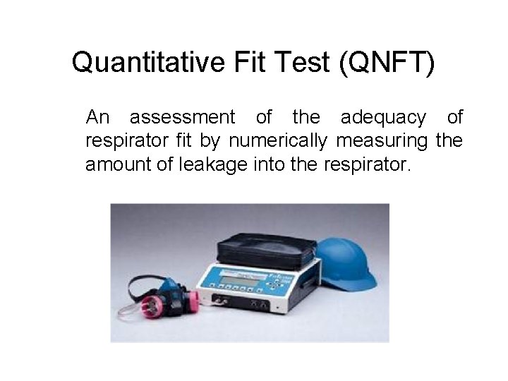 Quantitative Fit Test (QNFT) An assessment of the adequacy of respirator fit by numerically