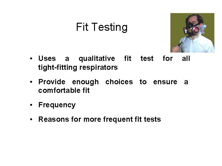 Fit Testing • Uses a qualitative fit tight-fitting respirators test for all • Provide