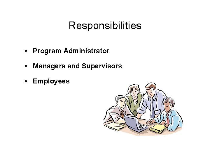 Responsibilities • Program Administrator • Managers and Supervisors • Employees 2 