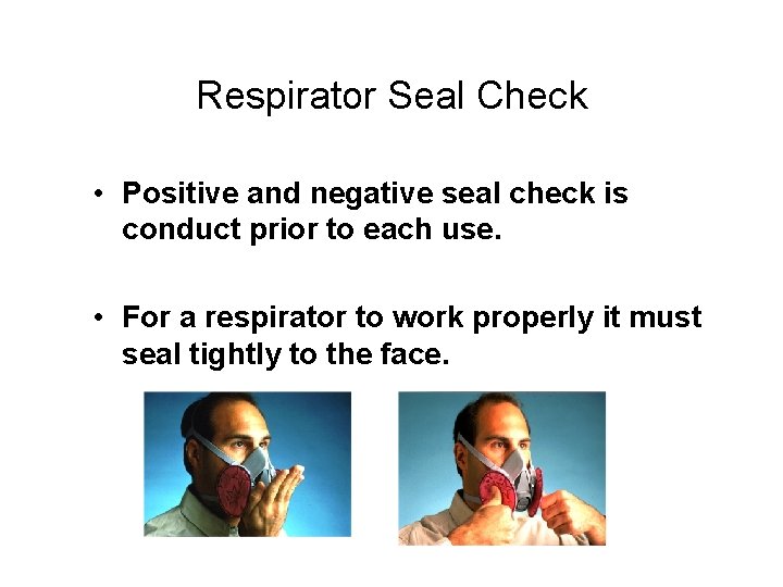 Respirator Seal Check • Positive and negative seal check is conduct prior to each