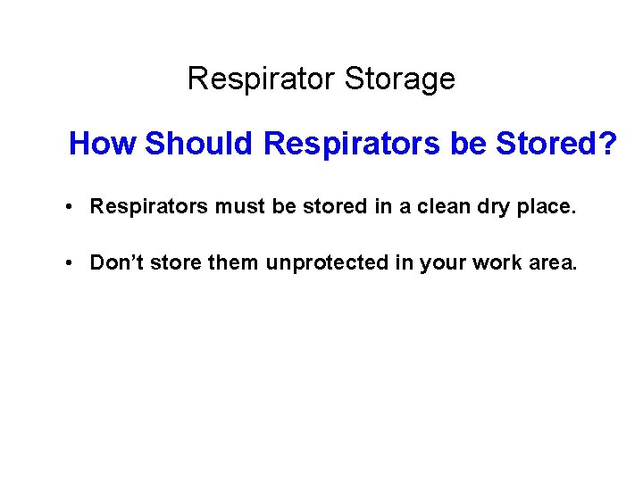 Respirator Storage How Should Respirators be Stored? • Respirators must be stored in a