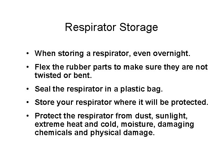 Respirator Storage • When storing a respirator, even overnight. • Flex the rubber parts