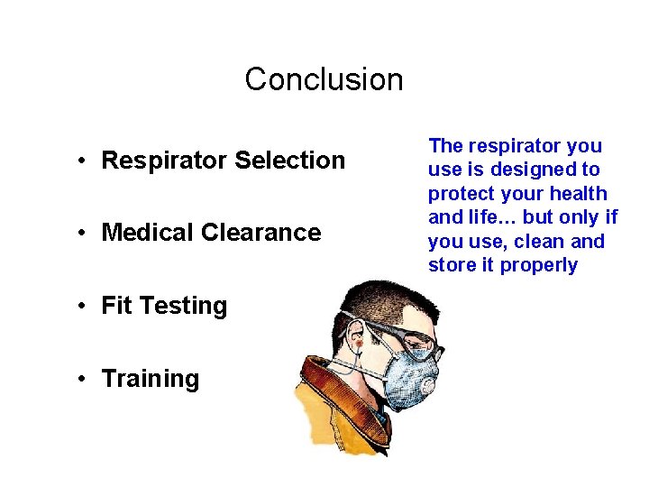 Conclusion • Respirator Selection • Medical Clearance The respirator you use is designed to