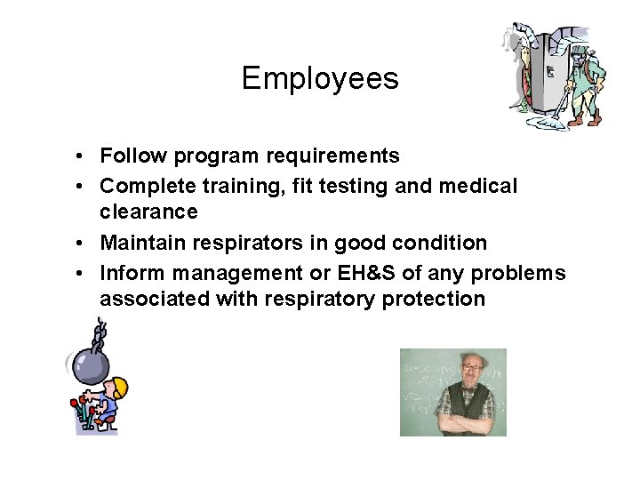 Employees • Follow program requirements • Complete training, fit testing and medical clearance •