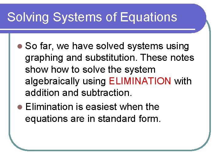 Solving Systems of Equations l So far, we have solved systems using graphing and