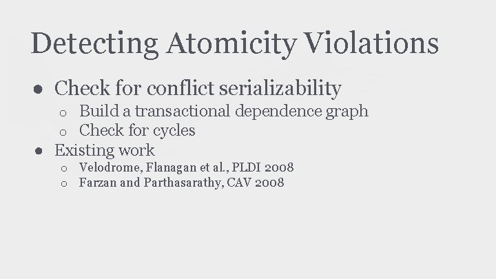 Detecting Atomicity Violations ● Check for conflict serializability Build a transactional dependence graph Check