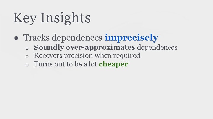 Key Insights ● Tracks dependences imprecisely o o o Soundly over-approximates dependences Recovers precision
