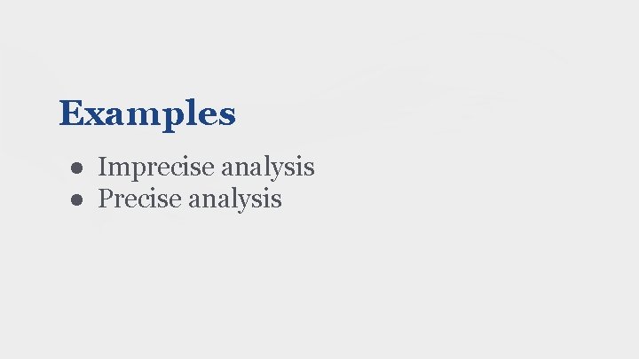 Examples ● Imprecise analysis ● Precise analysis 