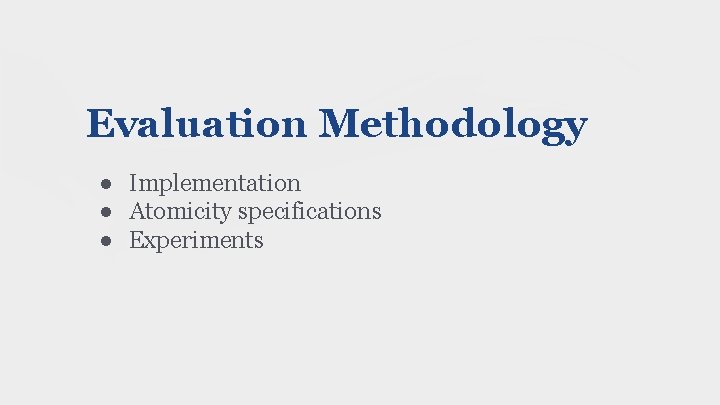 Evaluation Methodology ● Implementation ● Atomicity specifications ● Experiments 