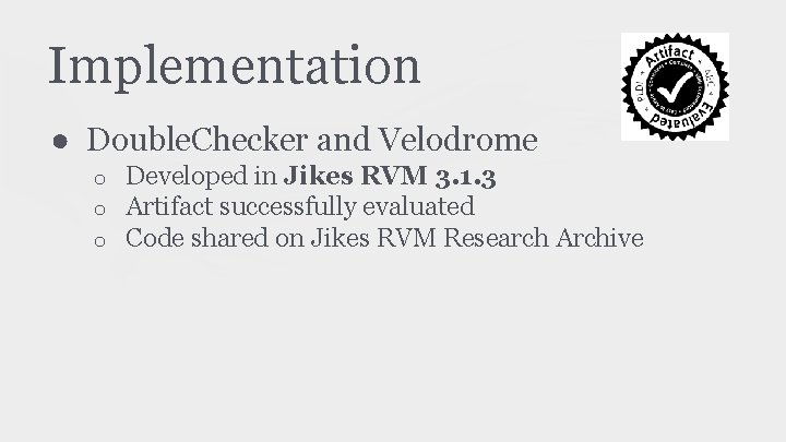 Implementation ● Double. Checker and Velodrome o o o Developed in Jikes RVM 3.
