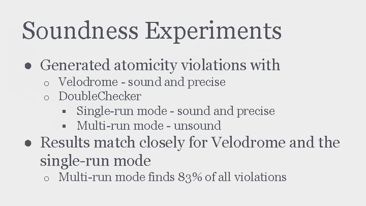 Soundness Experiments ● Generated atomicity violations with o o Velodrome - sound and precise