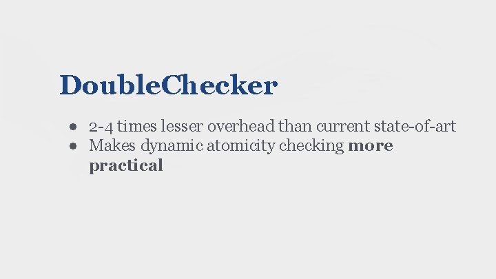 Double. Checker ● 2 -4 times lesser overhead than current state-of-art ● Makes dynamic