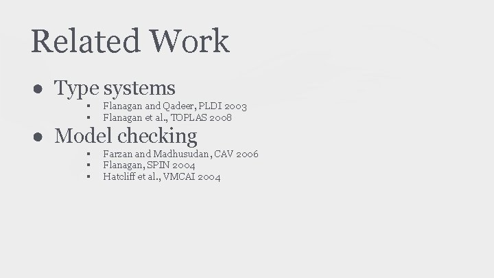 Related Work ● Type systems § § Flanagan and Qadeer, PLDI 2003 Flanagan et
