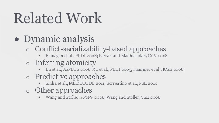 Related Work ● Dynamic analysis o Conflict-serializability-based approaches § o Inferring atomicity § o
