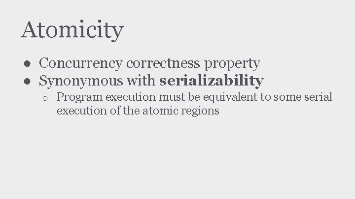 Atomicity ● Concurrency correctness property ● Synonymous with serializability o Program execution must be