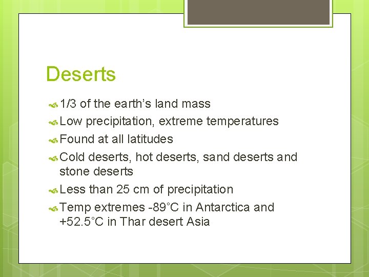 Deserts 1/3 of the earth’s land mass Low precipitation, extreme temperatures Found at all