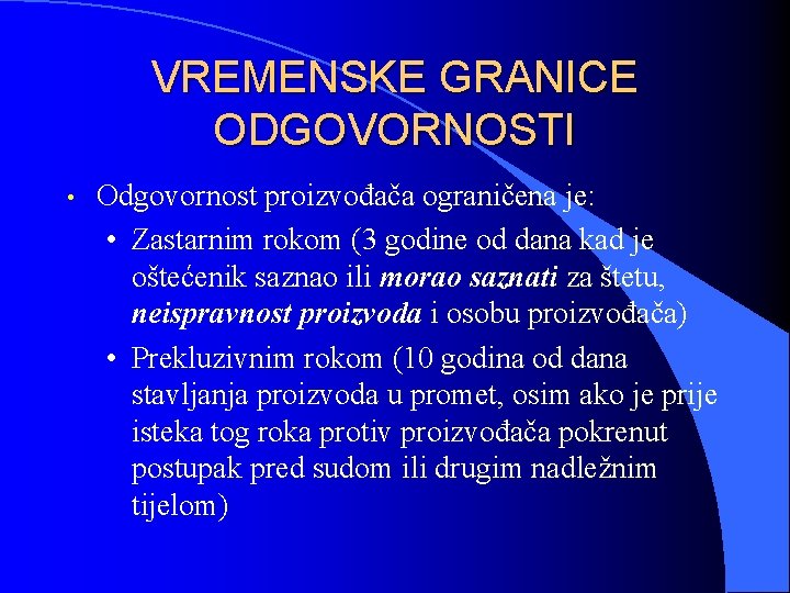 VREMENSKE GRANICE ODGOVORNOSTI • Odgovornost proizvođača ograničena je: • Zastarnim rokom (3 godine od