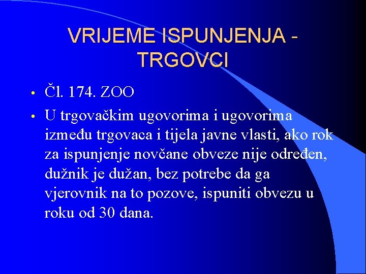 VRIJEME ISPUNJENJA TRGOVCI • • Čl. 174. ZOO U trgovačkim ugovorima između trgovaca i