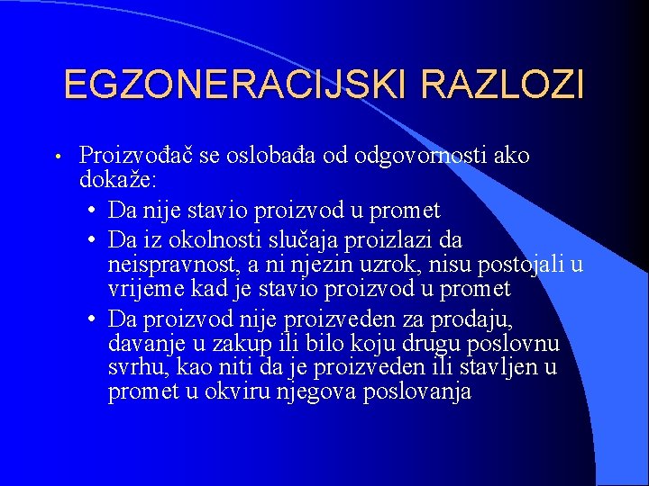 EGZONERACIJSKI RAZLOZI • Proizvođač se oslobađa od odgovornosti ako dokaže: • Da nije stavio