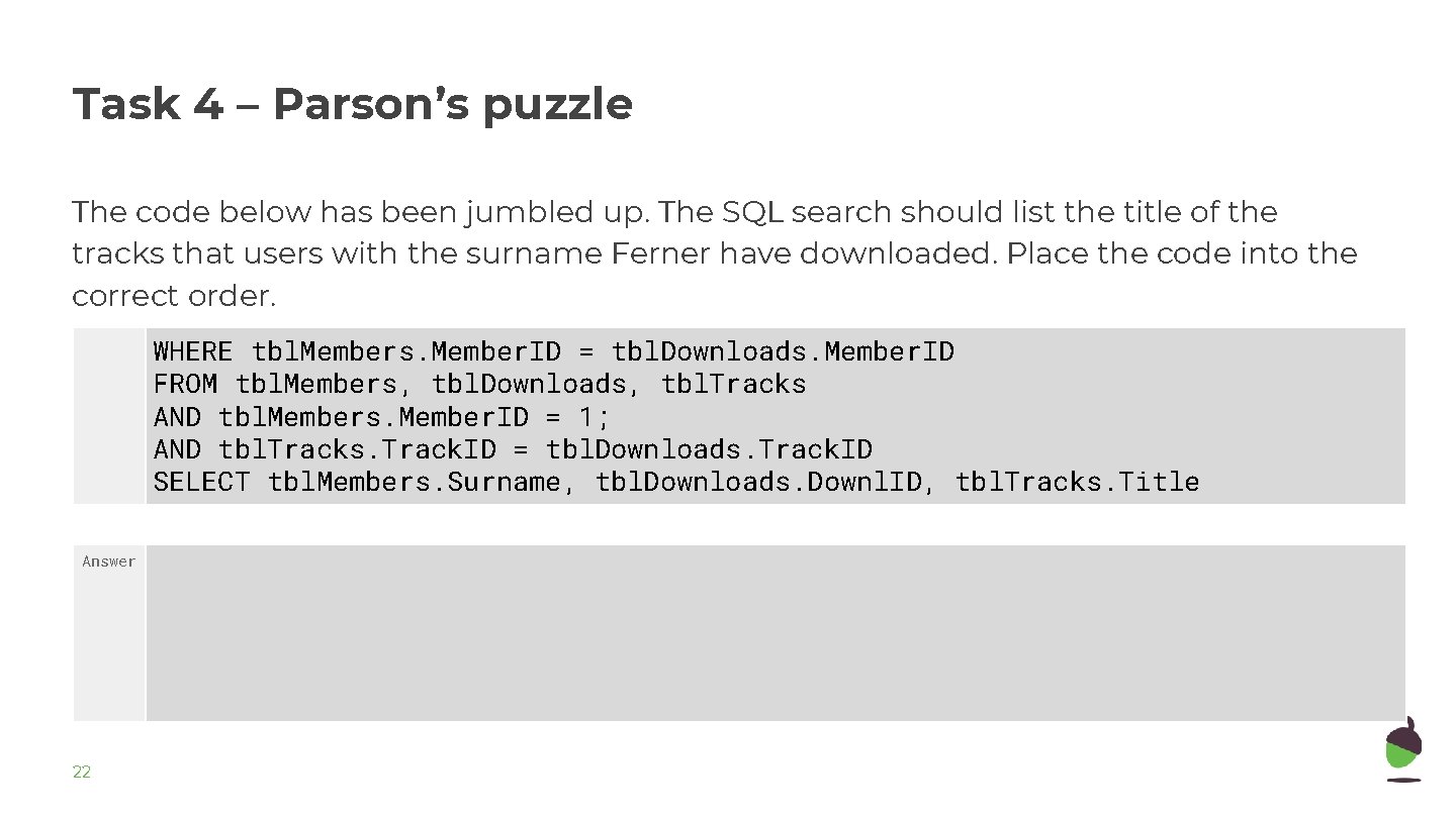 Task 4 – Parson’s puzzle The code below has been jumbled up. The SQL
