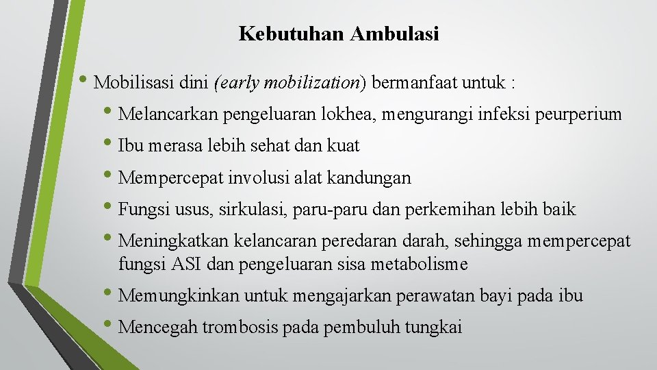 Kebutuhan Ambulasi • Mobilisasi dini (early mobilization) bermanfaat untuk : • Melancarkan pengeluaran lokhea,