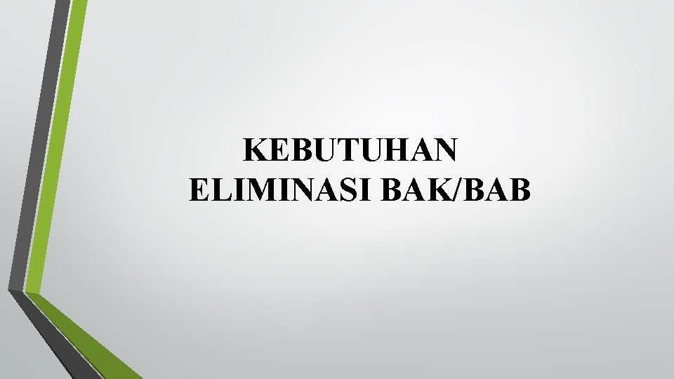 KEBUTUHAN ELIMINASI BAK/BAB 