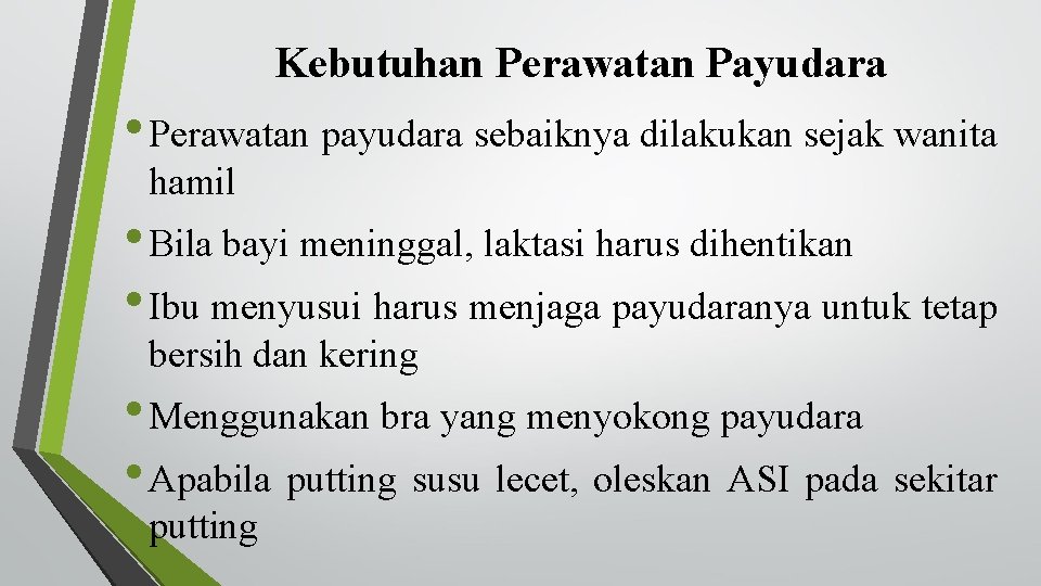 Kebutuhan Perawatan Payudara • Perawatan payudara sebaiknya dilakukan sejak wanita hamil • Bila bayi