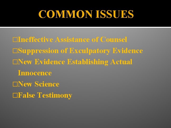 COMMON ISSUES �Ineffective Assistance of Counsel �Suppression of Exculpatory Evidence �New Evidence Establishing Actual