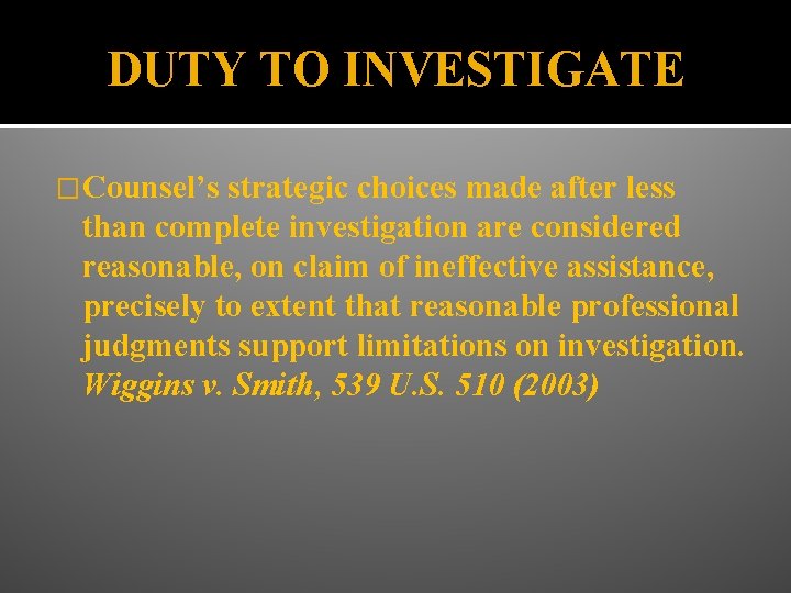 DUTY TO INVESTIGATE �Counsel’s strategic choices made after less than complete investigation are considered