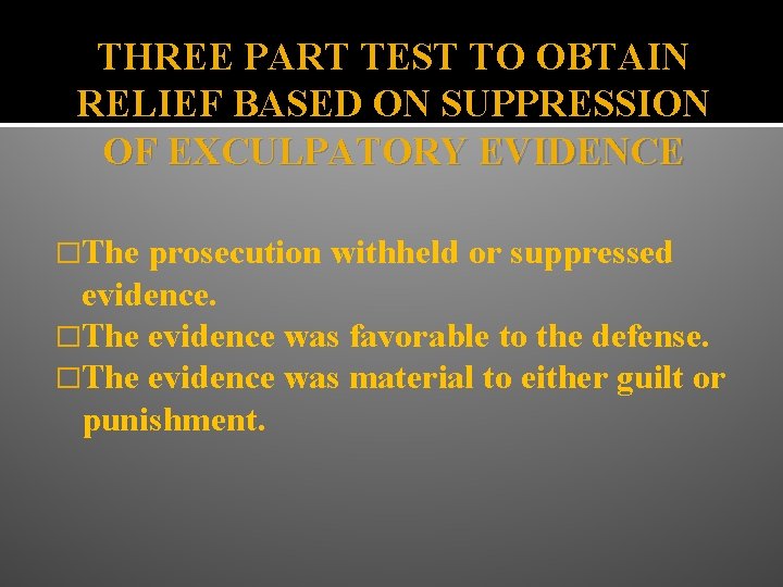 THREE PART TEST TO OBTAIN RELIEF BASED ON SUPPRESSION OF EXCULPATORY EVIDENCE �The prosecution