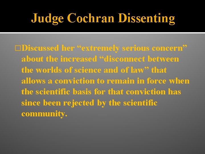 Judge Cochran Dissenting �Discussed her “extremely serious concern” about the increased “disconnect between the