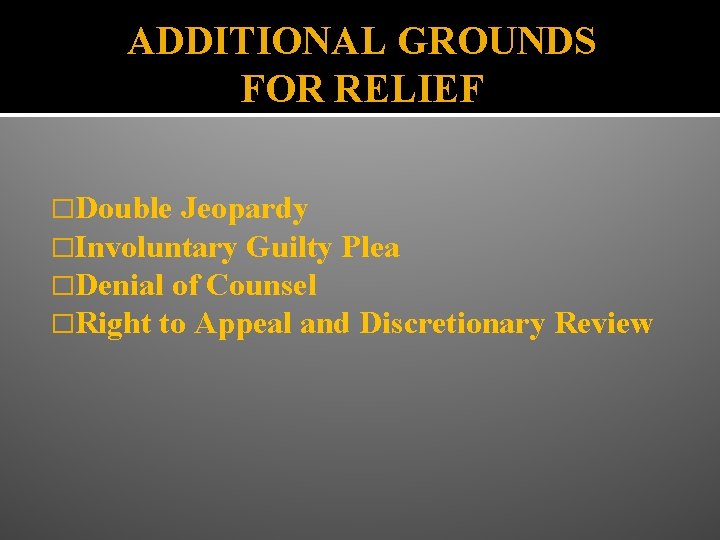ADDITIONAL GROUNDS FOR RELIEF �Double Jeopardy �Involuntary Guilty Plea �Denial of Counsel �Right to