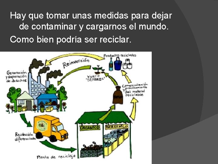 Hay que tomar unas medidas para dejar de contaminar y cargarnos el mundo. Como