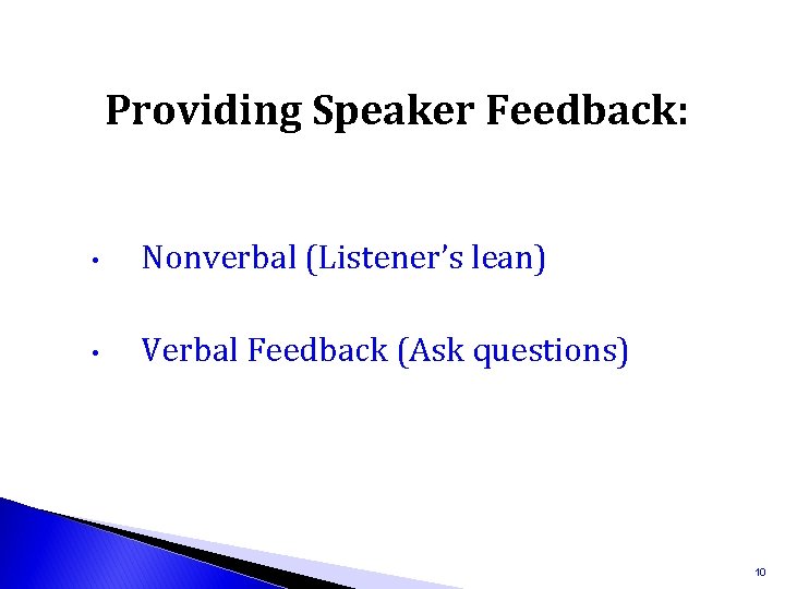 Providing Speaker Feedback: • Nonverbal (Listener’s lean) • Verbal Feedback (Ask questions) 10 