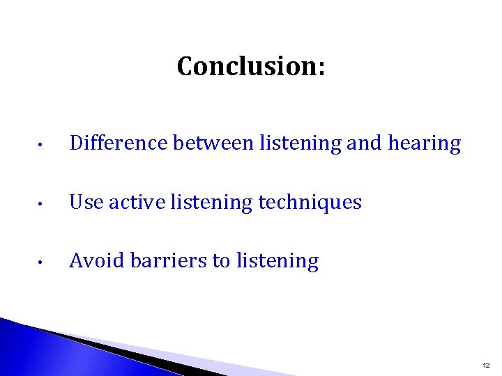Conclusion: • Difference between listening and hearing • Use active listening techniques • Avoid