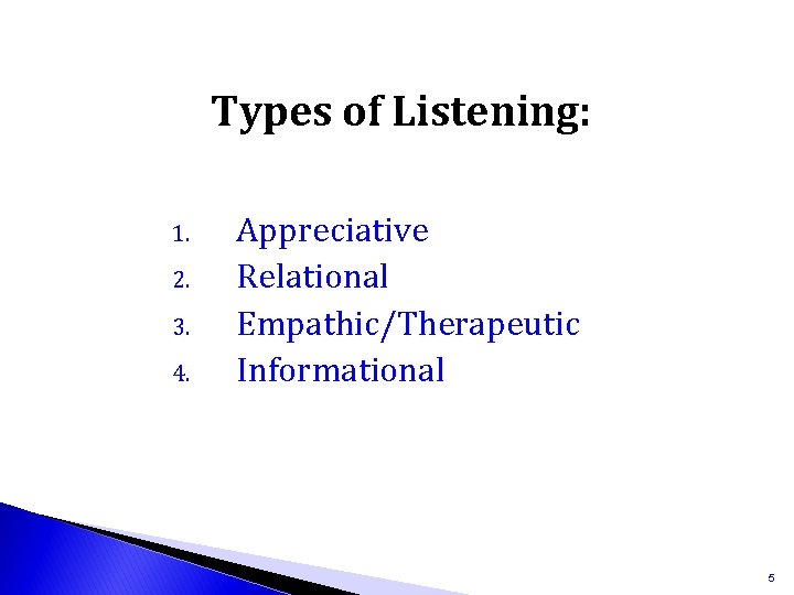 Types of Listening: 1. 2. 3. 4. Appreciative Relational Empathic/Therapeutic Informational 5 