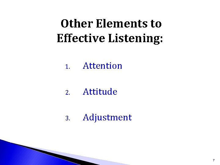 Other Elements to Effective Listening: 1. Attention 2. Attitude 3. Adjustment 7 
