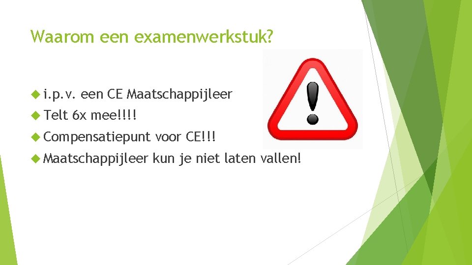 Waarom een examenwerkstuk? i. p. v. Telt een CE Maatschappijleer 6 x mee!!!! Compensatiepunt