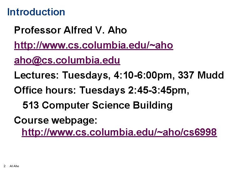 Introduction Professor Alfred V. Aho http: //www. cs. columbia. edu/~aho aho@cs. columbia. edu Lectures: