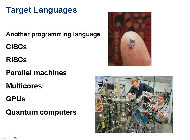 Target Languages Another programming language CISCs RISCs Parallel machines Multicores GPUs Quantum computers 20