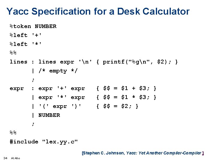 Yacc Specification for a Desk Calculator %token NUMBER %left '+' %left '*' %% lines