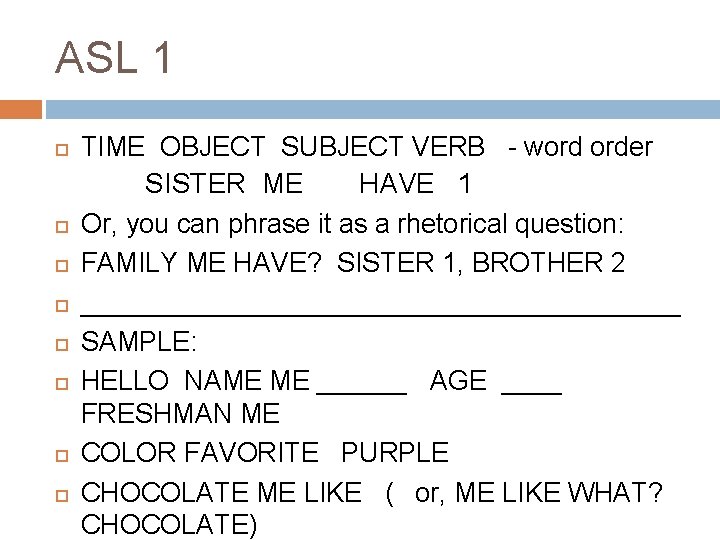 ASL 1 TIME OBJECT SUBJECT VERB - word order SISTER ME HAVE 1 Or,