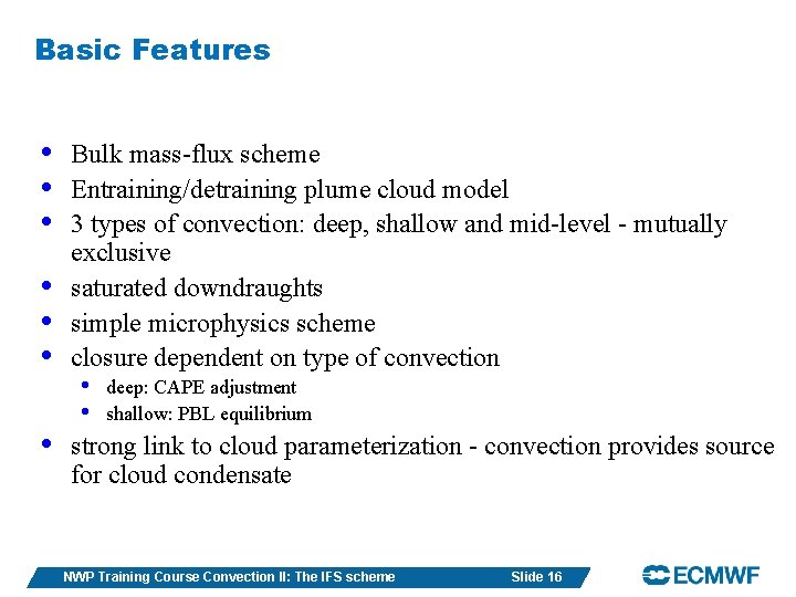 Basic Features • • Bulk mass-flux scheme Entraining/detraining plume cloud model 3 types of