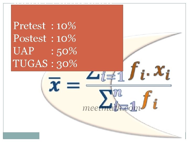 BOBOT PENILAIAN: Pretest : 10% Postest : 10% UAP : 50% TUGAS : 30%