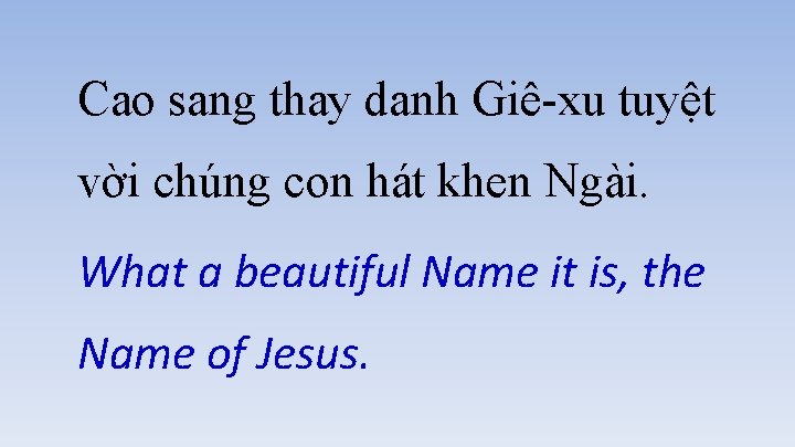 Cao sang thay danh Giê-xu tuyệt vời chúng con hát khen Ngài. What a