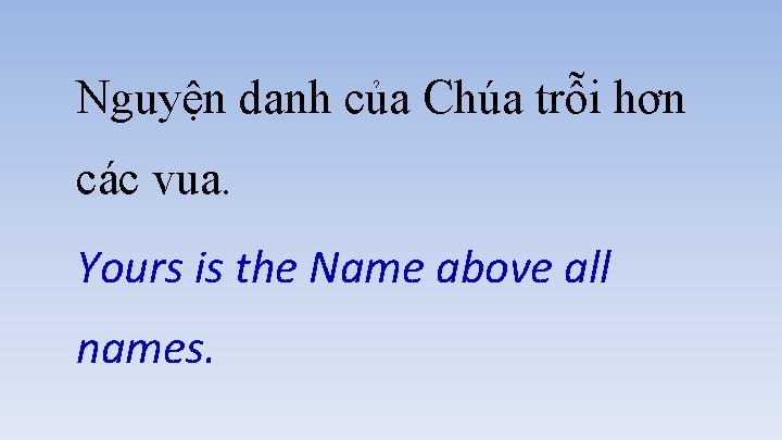 Nguyện danh của Chúa trỗi hơn các vua. Yours is the Name above all