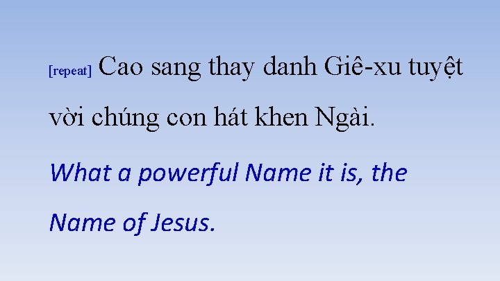 [repeat] Cao sang thay danh Giê-xu tuyệt vời chúng con hát khen Ngài. What